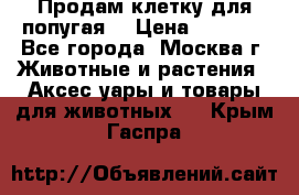 Продам клетку для попугая. › Цена ­ 3 000 - Все города, Москва г. Животные и растения » Аксесcуары и товары для животных   . Крым,Гаспра